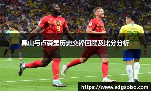 黑山与卢森堡历史交锋回顾及比分分析