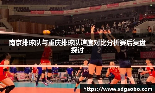 南京排球队与重庆排球队速度对比分析赛后复盘探讨